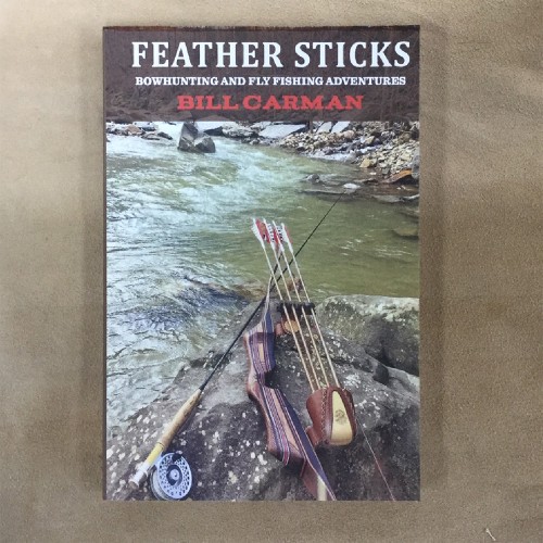 #955 Feather Sticks-Bowhunting and Fly Fishing Adventures by Bill Carman